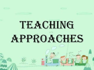 Teaching
Approaches
 