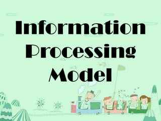 Information
 Processing
   Model
 