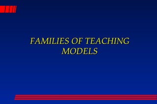 FAMILIES OF TEACHING
      MODELS
 