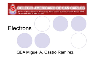 Electrons



   QBA Miguel A. Castro Ramírez
 