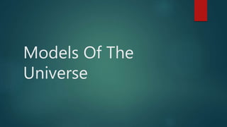 Models Of The
Universe
 