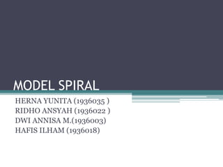 MODEL SPIRAL
HERNA YUNITA (1936035 )
RIDHO ANSYAH (1936022 )
DWI ANNISA M.(1936003)
HAFIS ILHAM (1936018)
 