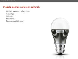 principis de disseny interactiu




     Models mentals i referents culturals
           Models mentals i adequació
           Arquetips
           Imitació
           Metàfores
           Representació icònica
 