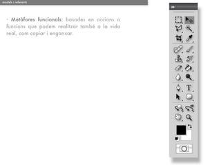 models i referents




  · Metàfores funcionals: basades en accions o
  funcions que podem realitzar també a la vida
  real, com copiar i enganxar.
 