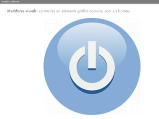 models i referents



   · Metàfores visuals: centrades en elements gràﬁcs comuns, com els botons.
 