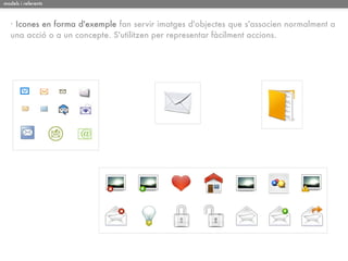models i referents



   · Icones en forma d'exemple fan servir imatges d'objectes que s'associen normalment a
   una acció o a un concepte. S'utilitzen per representar fàcilment accions.
 