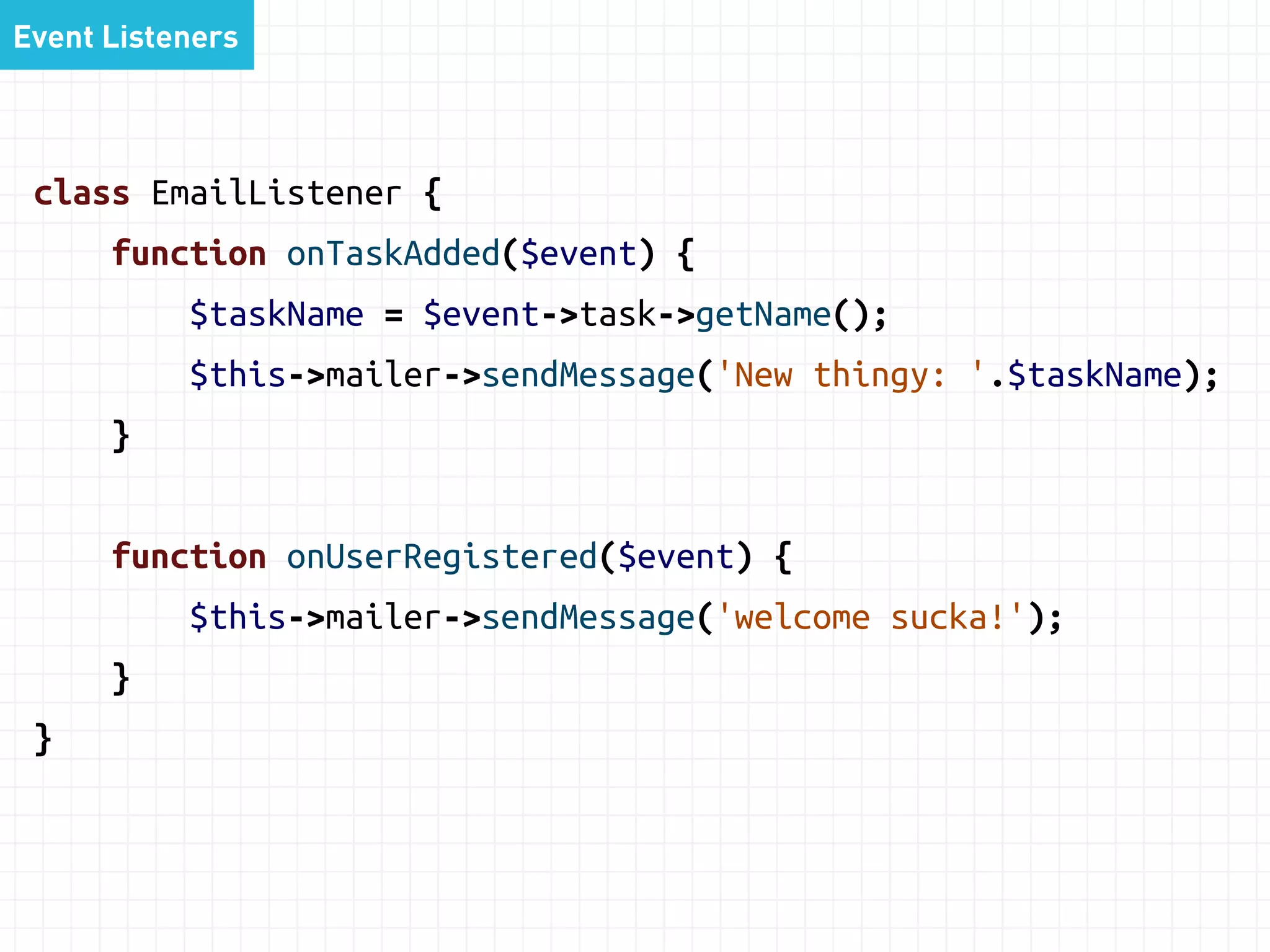 Service 
class TodoListService { 
function addTask(TodoList $list, $desc, $priority) { 
$list->addTask($desc, $priority); 
$this->repository->save($list); 
$this->auditLog->logNewTask($task); 
$this->mailer->sendMessage('New thingy!'); 
} 
} 
 