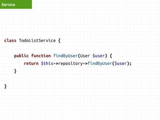 Controller 
function addTaskAction($req) { 
$command = new AddTaskCommand(); 
$command->description = $req->get('description'); 
$command->priority = $req->get('priority'); 
$command->todoListId = $req->get('todo_id'); 
$this->commandBus->execute($command); 
return $this->redirect('edit_page'); 
} 
} 
 