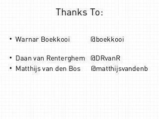 Thanks To: 
• Warnar Boekkooi @boekkooi 
• Daan van Renterghem @DRvanR 
• Matthijs van den Bos @matthijsvandenb 
 