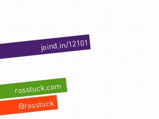 joind.in/12101 
Ross Tuck rosstuck.com 
@rosstuck 
