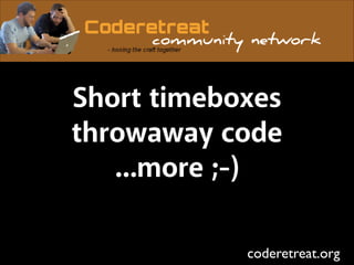 Short timeboxes
throwaway code
...more ;-)
coderetreat.org

 