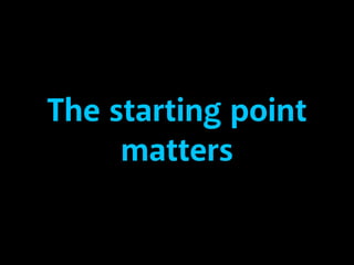 The starting point
matters

 