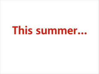 This summer…

 