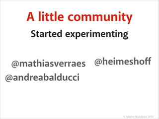 A little community
Started experimenting
@mathiasverraes @heimeshoﬀ
@andreabalducci

© Alberto Brandolini 2013

 