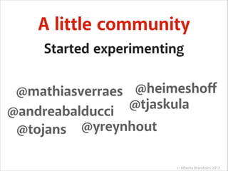 A little community
Started experimenting
@mathiasverraes @heimeshoﬀ
@tjaskula
@andreabalducci
@tojans @yreynhout
© Alberto Brandolini 2013

 