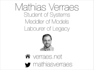 Mathias Verraes
Student of Systems
Meddler of Models
Labourer of Legacy

verraes.net
mathiasverraes

 