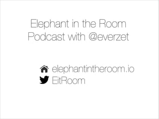 Elephant in the Room
Podcast with @everzet
elephantintheroom.io
EitRoom

 