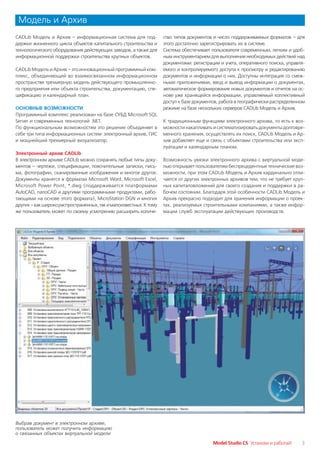 Модель и Архив
CADLib Модель и Архив – информационная система для под              ство типов документов и число поддерживаемых форматов – для
держки жизненного цикла объектов капитального строительства и       этого достаточно зарегистрировать их в системе.
технологического оборудования действующих заводов, а также для      Система обеспечивает пользователя современным, легким и удоб
информационной поддержки строительства крупных объектов.            ным инструментарием для выполнения необходимых действий над
                                                                    документами: регистрации и учета, оперативного поиска, управля
CADLib Модель и Архив – это инновационный программный ком           емого и контролируемого доступа к просмотру и редактированию
плекс, объединяющий во взаимосвязанном информационном               документов и информации о них. Доступны интеграция со смеж
пространстве трехмерную модель действующего промышленно             ными приложениями, ввод и вывод информации о документах,
го предприятия или объекта строительства, документацию, спе         автоматическое формирование новых документов и отчетов на ос
цификацию и календарный план.                                       нове уже хранящейся информации, управляемый коллективный
                                                                    доступ к базе документов, работа в географически распределенном
ОСНОВНЫЕ ВОЗМОЖНОСТИ                                                режиме на базе нескольких серверов CADLib Модель и Архив.
Программный комплекс реализован на базе СУБД Microsoft SQL
Server и современных технологий .NET.                               К традиционным функциям электронного архива, то есть к воз
По функциональным возможностям это решение объединяет в             можности накапливать и систематизировать документы долговре
себе три типа информационных систем: электронный архив, ГИС         менного хранения, осуществлять их поиск, CADLib Модель и Ар
и мощнейший трехмерный визуализатор.                                хив добавляет еще и связь с объектами строительства или эксп
                                                                    луатации и календарным планом.
Электронный архив CADLib
В электронном архиве CADLib можно сохранять любые типы доку         Возможность увязки электронного архива с виртуальной моде
ментов – чертежи, спецификации, пояснительные записки, пись         лью открывает пользователям беспрецедентные технические воз
ма, фотографии, сканированные изображения и многое другое.          можности, при этом CADLib Модель и Архив кардинально отли
Документы хранятся в форматах Microsoft Word, Microsoft Excel,      чается от других электронных архивов тем, что не требует круп
Microsoft Power Point, *.dwg (поддерживается платформами            ных капиталовложений для своего создания и поддержки в ра
AutoCAD, nanoCAD и другими программными продуктами, рабо            бочем состоянии. Благодаря этой особенности CADLib Модель и
тающими на основе этого формата), MicroStation DGN и многих         Архив прекрасно подходит для хранения информации о проек
других – как широко распространенных, так и малоизвестных. К тому   тах, реализуемых строительными компаниями, а также инфор
же пользователь может по своему усмотрению расширить количе         мации служб эксплуатации действующих производств.




Выбрав документ в электронном архиве,
пользователь может получить информацию
о связанных объектах виртуальной модели
                                                                                          Model Studio CS Установи и работай!    3
 