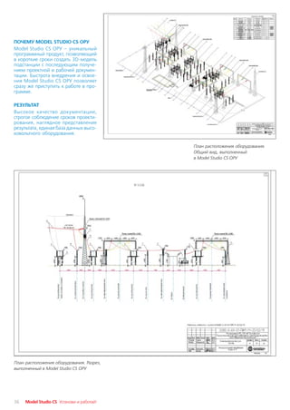 ПОЧЕМУ MODEL STUDIO CS ОРУ
Model Studio CS ОРУ – уникальный
программный продукт, позволяющий
в короткие сроки создать 3D модель
подстанции с последующим получе
нием проектной и рабочей докумен
тации. Быстрота внедрения и освое
ния Model Studio CS ОРУ позволяет
сразу же приступить к работе в про
грамме.

РЕЗУЛЬТАТ
Высокое качество документации,
строгое соблюдение сроков проекти
рования, наглядное представление
результата, единая база данных высо
ковольтного оборудования.

                                           План расположения оборудования.
                                           Общий вид, выполненный
                                           в Model Studio CS ОРУ




План расположения оборудования. Разрез,
выполненный в Model Studio CS ОРУ




36   Model Studio CS Установи и работай!
 
