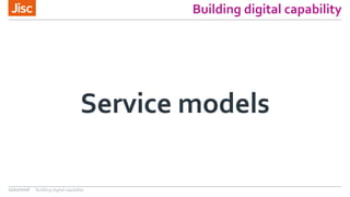 Building digital capability
Service models
21/07/2016 Building digital capability
 