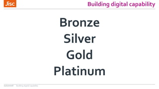 Building digital capability
Bronze
Silver
Gold
Platinum
21/07/2016 Building digital capability
 