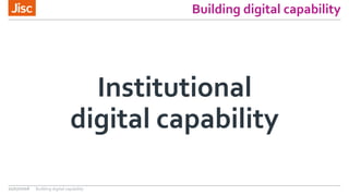 Building digital capability
Institutional
digital capability
21/07/2016 Building digital capability
 