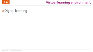 Virtual learning environment
»Digital learning
21/07/2016 Building digital capability
 