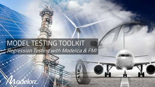 © Modelon 2017 1
MODEL TESTING TOOLKIT
Regression Testing with Modelica & FMI
 