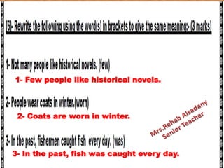 3- In the past, fish was caught every day.
1- Few people like historical novels.
2- Coats are worn in winter.