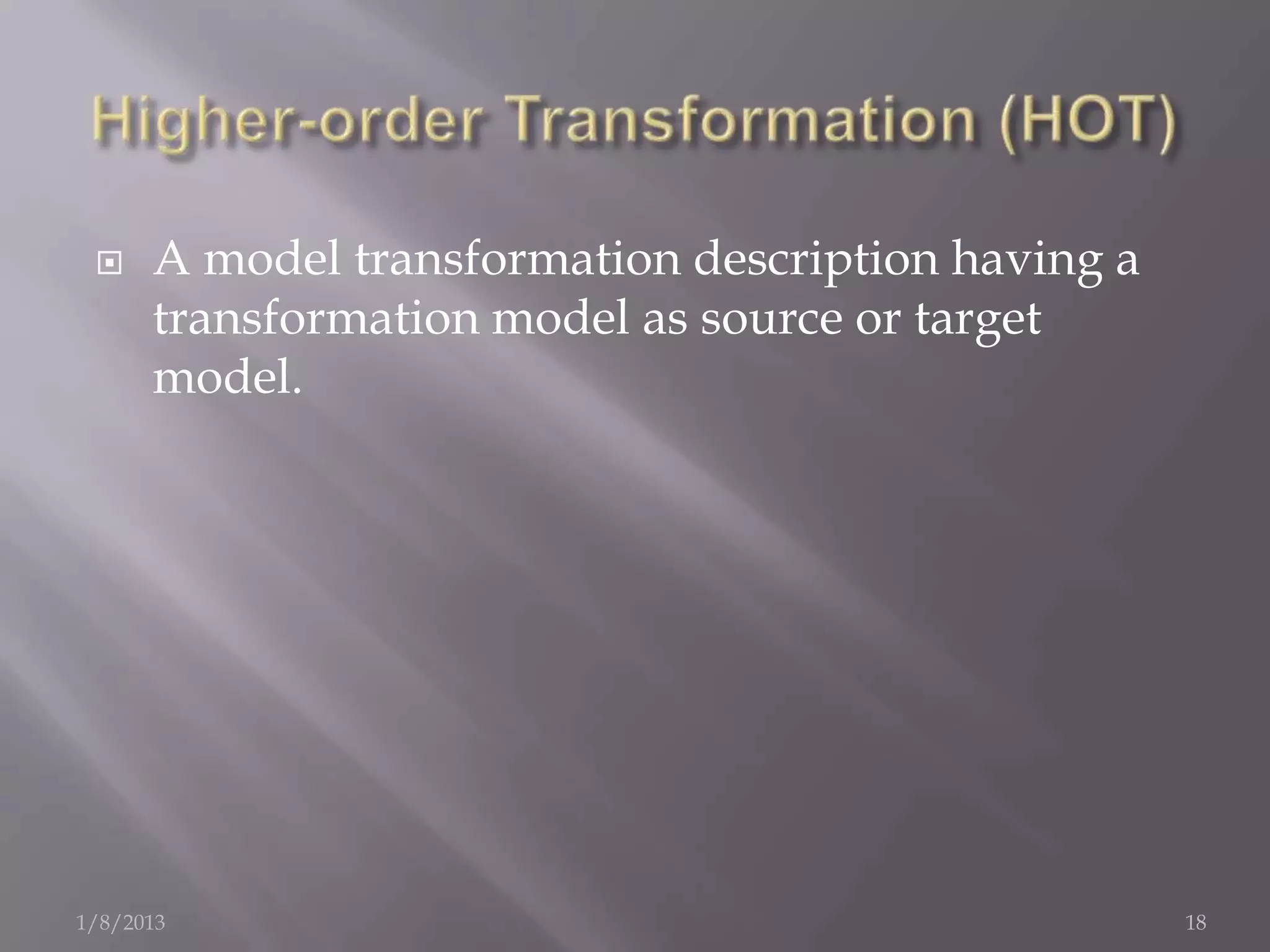     A model transformation description having a
      transformation model as source or target
      model.




1/8/2013                                            18
 