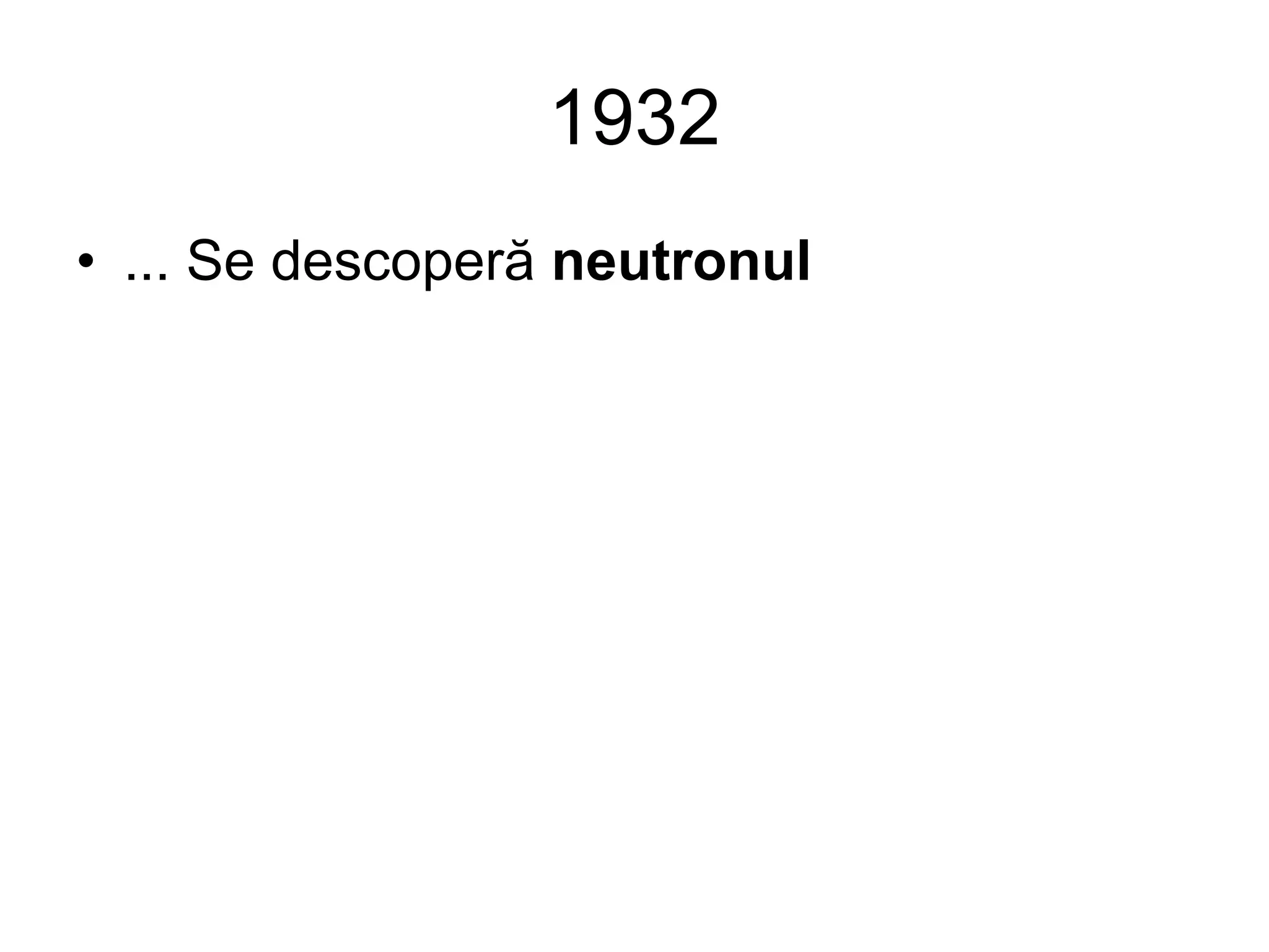 1932 ... Se descoperă  neutronul 