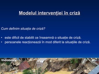 Modelul intervenţiei în criză ,[object Object],[object Object],[object Object]