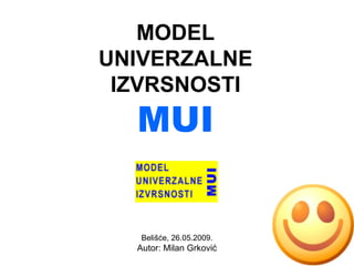 MODEL UNIVERZALNE IZVRSNOSTI MUI Belišće, 26.05.2009. Autor: Milan Grković 