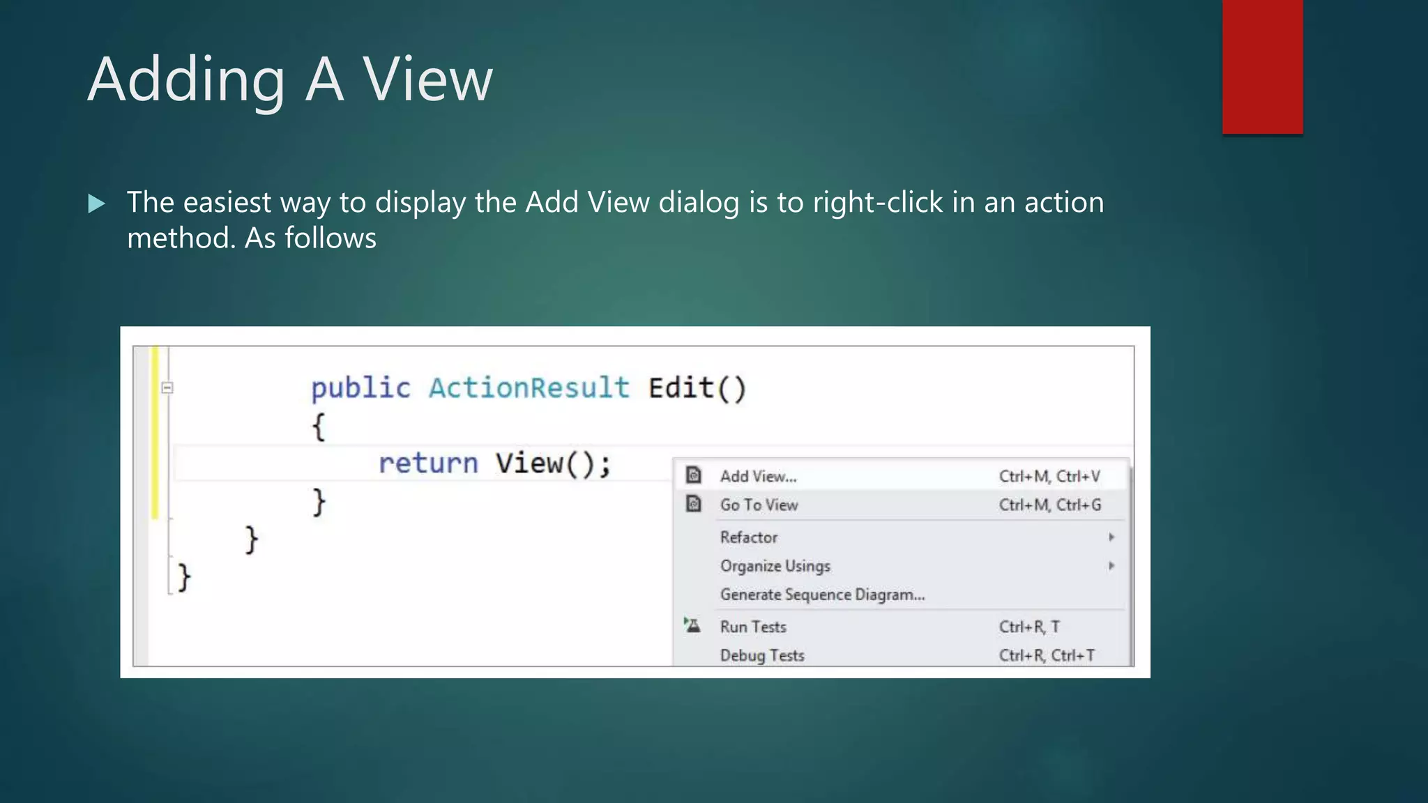 Adding A View
 The easiest way to display the Add View dialog is to right-click in an action
method. As follows
 