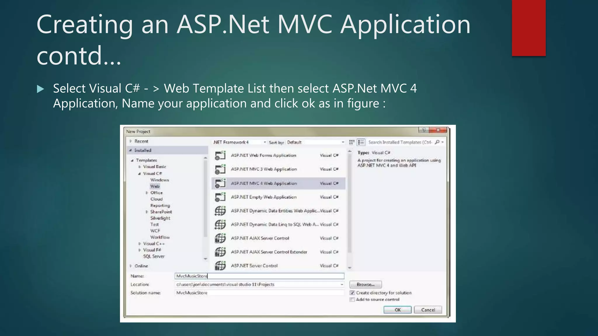 Creating an ASP.Net MVC Application
contd…
 Select Visual C# - > Web Template List then select ASP.Net MVC 4
Application, Name your application and click ok as in figure :
 