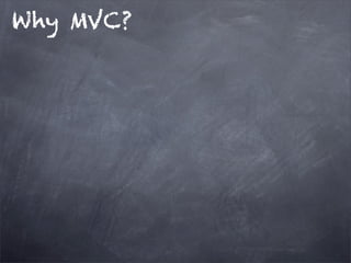 Why MVC?
 