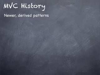MVC History
Newer, derived patterns
 