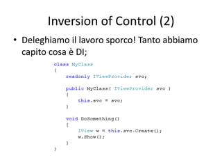Inversion of Control (2)
• Deleghiamo il lavoro sporco! Tanto abbiamo
  capito cosa è DI;
 