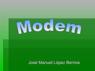 José Manuel López Berrios Modem   