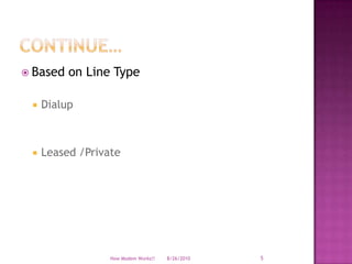 Continue…Based on Line TypeDialup Leased /Private8/19/2010How Modem Works!!5