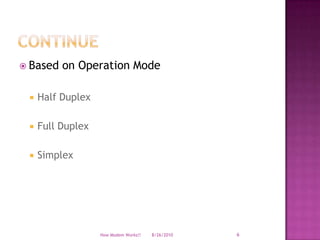 ContinueBased on Operation ModeHalf DuplexFull DuplexSimplex8/19/2010How Modem Works!!6