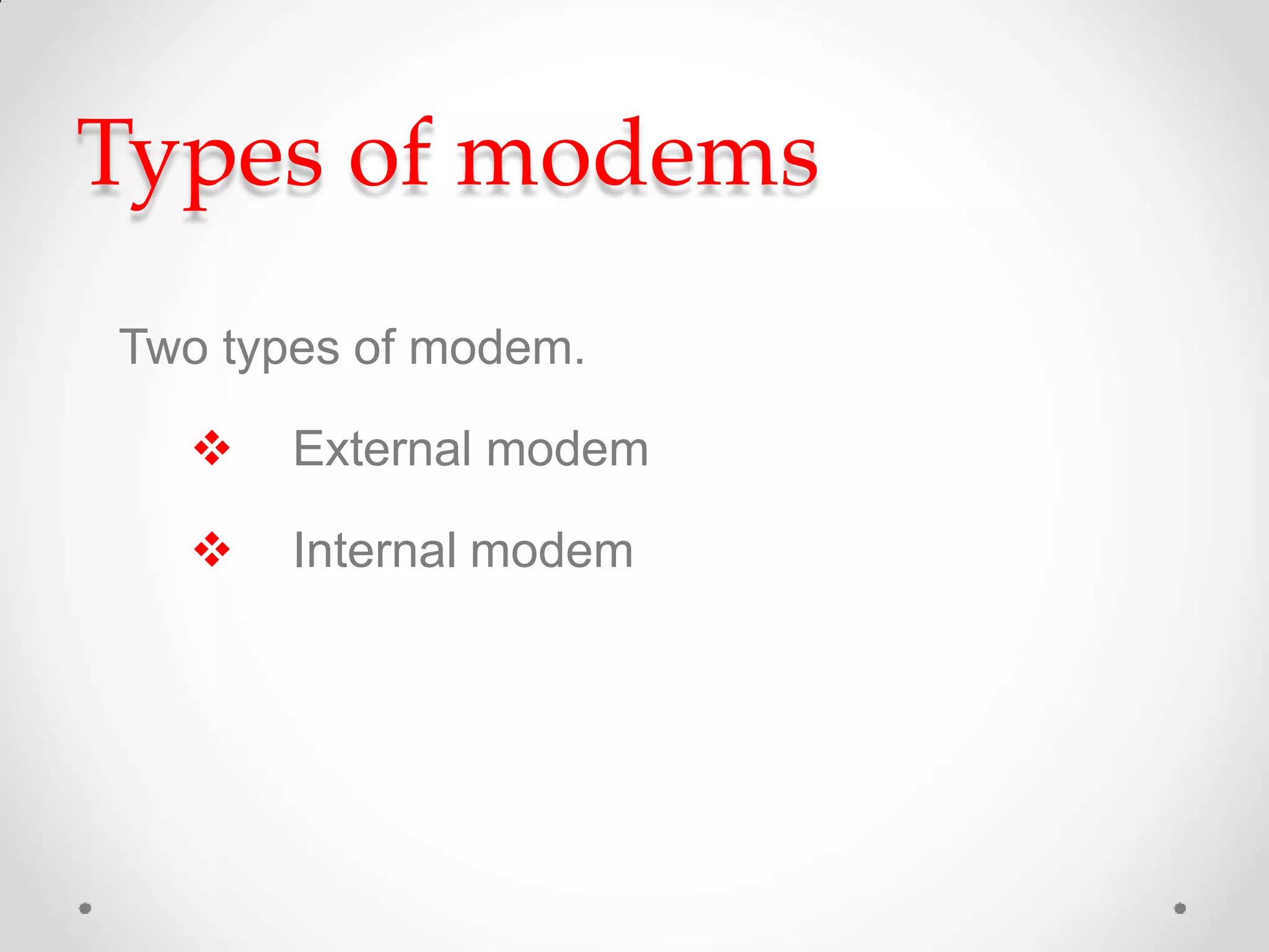 Types of modems
Two types of modem.
 External modem
 Internal modem
 