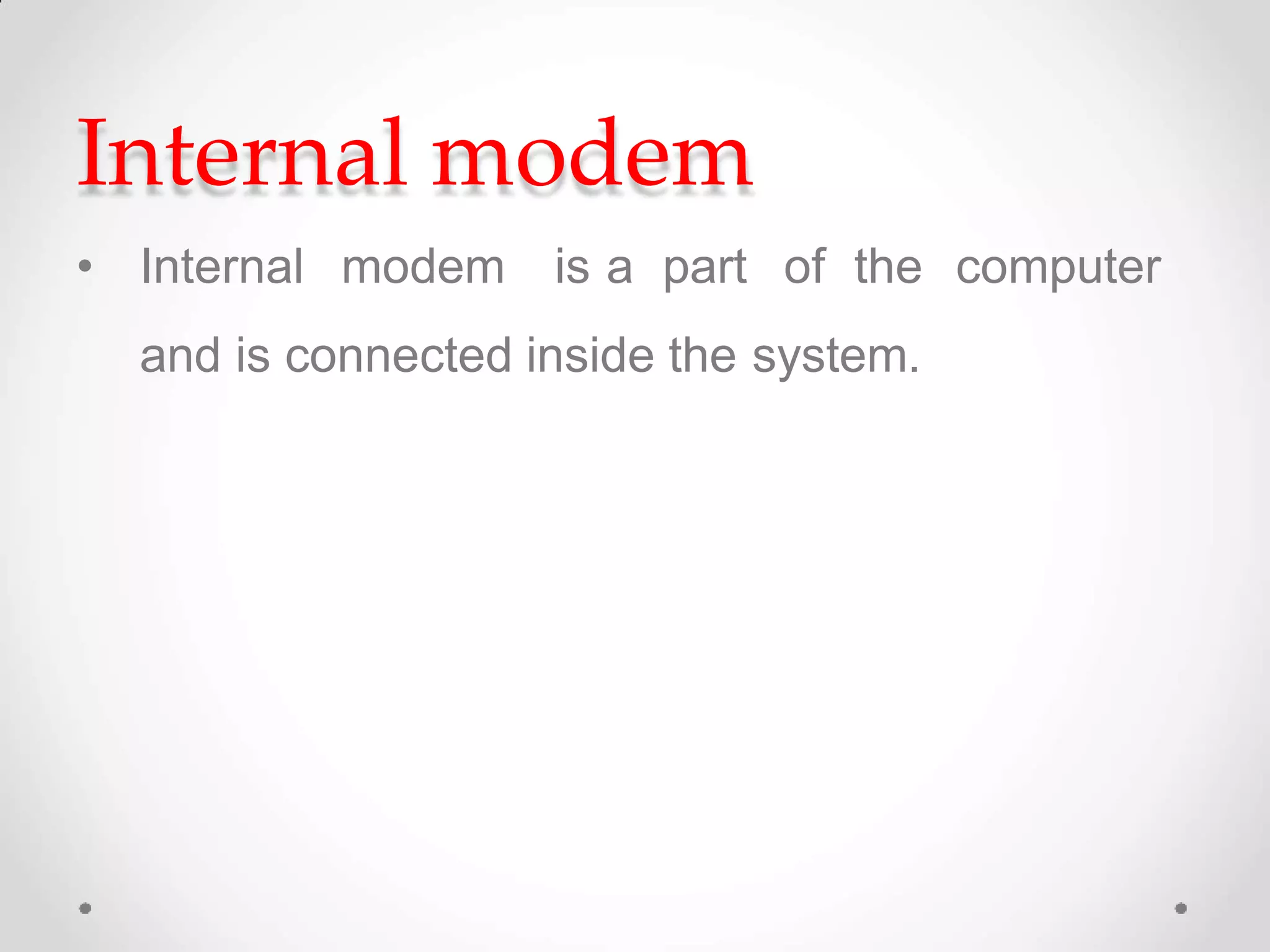 Internal modem
• Internal modem is a part of the computer
and is connected inside the system.
 
