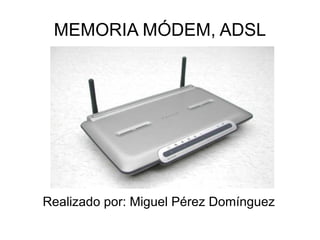 MEMORIA MÓDEM, ADSL ,[object Object]