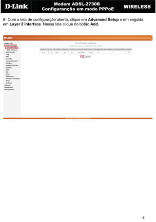 4
6- Com a tela de configuração aberta, clique em Advanced Setup e em seguida
em Layer 2 Interface. Nessa tela clique no botão Add.
 