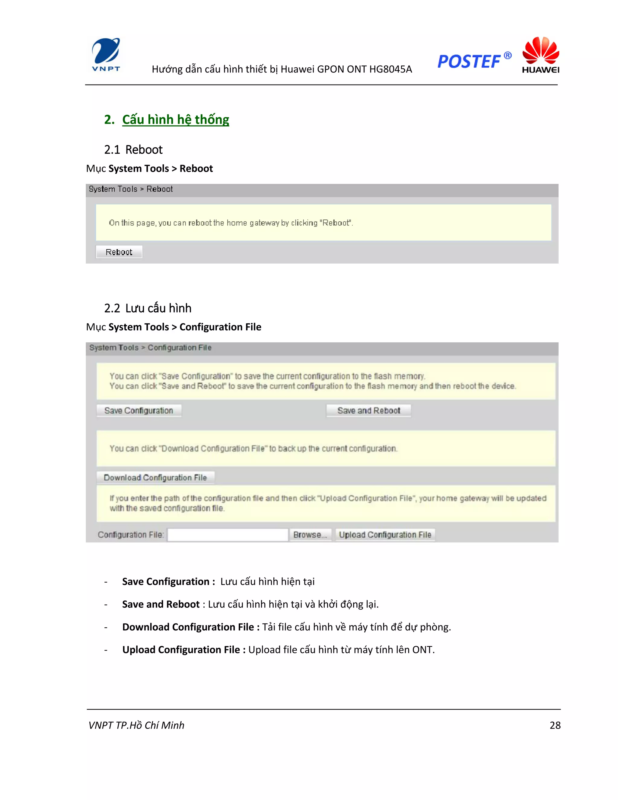 Hướng dẫn cấu hình thiết bị Huawei GPON ONT HG8045A
VNPT TP.Hồ Chí Minh 28
2. Cấu hình hệ thống
2.1 Reboot
Mục System Tools > Reboot
2.2 Lưu cấu hình
Mục System Tools > Configuration File
- Save Configuration : Lưu cấu hình hiện tại
- Save and Reboot : Lưu cấu hình hiện tại và khởi động lại.
- Download Configuration File : Tải file cấu hình về máy tính để dự phòng.
- Upload Configuration File : Upload file cấu hình từ máy tính lên ONT.
 