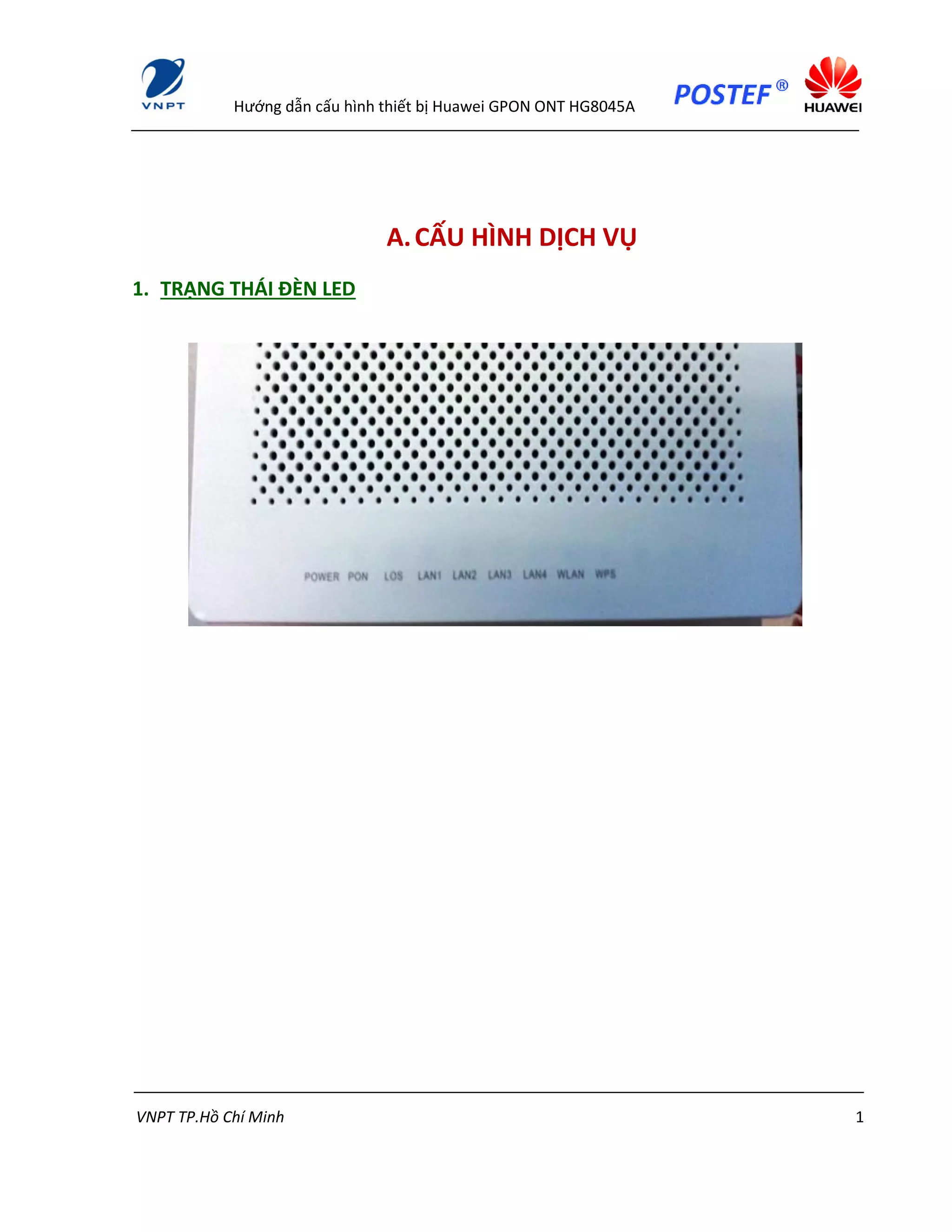 Hướng dẫn cấu hình thiết bị Huawei GPON ONT HG8045A
VNPT TP.Hồ Chí Minh 1
A.CẤU HÌNH DỊCH VỤ
1. TRẠNG THÁI ĐÈN LED
 