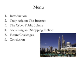 Menu Introduction Truly Asia on The Internet The Cyber Public Sphere Socialising and Shopping Online Future Challenges Conclusion 