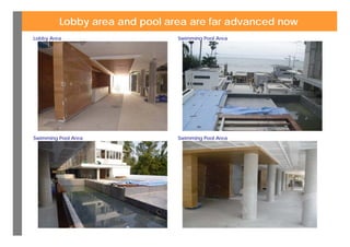 Lobby area and pool area are far advanced now
Lobby Area                     Swimming Pool Area




Swimming Pool Area             Swimming Pool Area
 