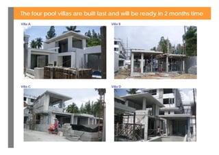 The four pool villas are built last and will be ready in 2 months time
Villa A                           Villa B




Villa C                           Villa D
 